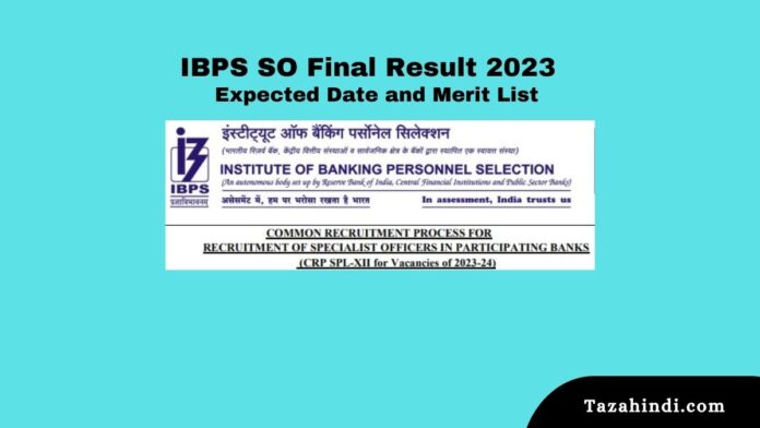 IBPS SO Final Result 2023, Expected Date and Merit List