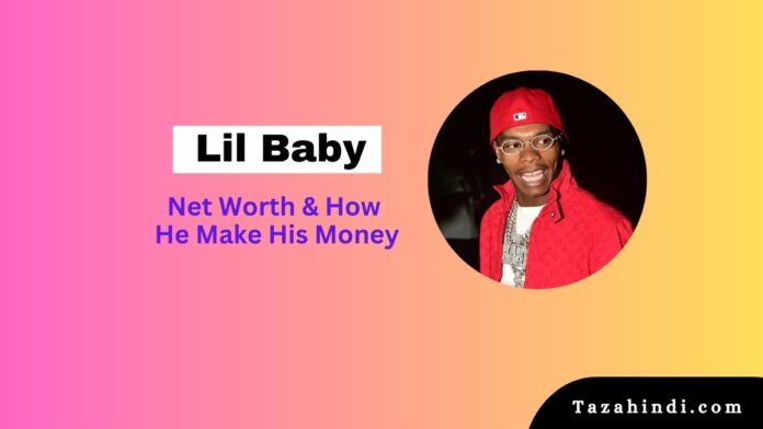 Lil Baby Net Worth 2023